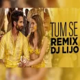 Tum Se (REMIX) - DJ LIJO
