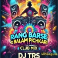 Rang Barse X Balam Pichkari (Club Mix) - DJ TRS