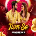 Tum Se (Remix 2025) - DJ Shubham A