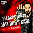 Please Stop It X Jatt Dont Care (Remix) - DJ RT