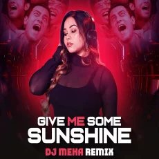 Give Me Some Sunshine (Remix) - DJ Meha Give Me Some Sunshine (Remix) - DJ Meha