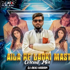 Aaila Re Ladki Mast Mast (Circuit Mix) - DJ Akki Haran