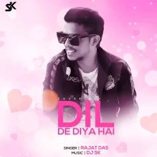 Dil De Diya Hai - DJ SK Ft. Rajat Das