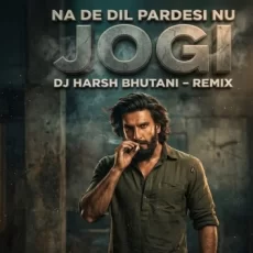 NA DE DIL PARDESI NU ( JOGI ) DHURANDHAR - DJ HARSH BHUTANI